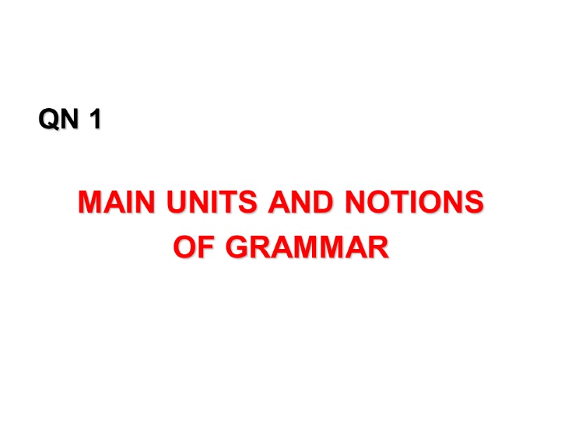 QN 1  MAIN UNITS AND NOTIONS  OF GRAMMAR